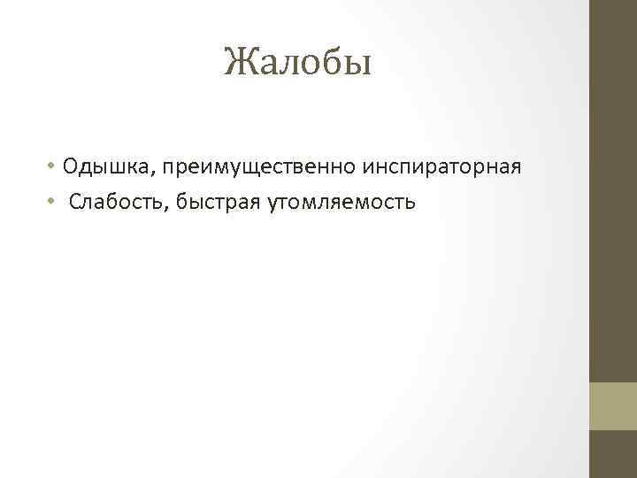 Жалобы • Одышка, преимущественно инспираторная • Слабость, быстрая утомляемость 