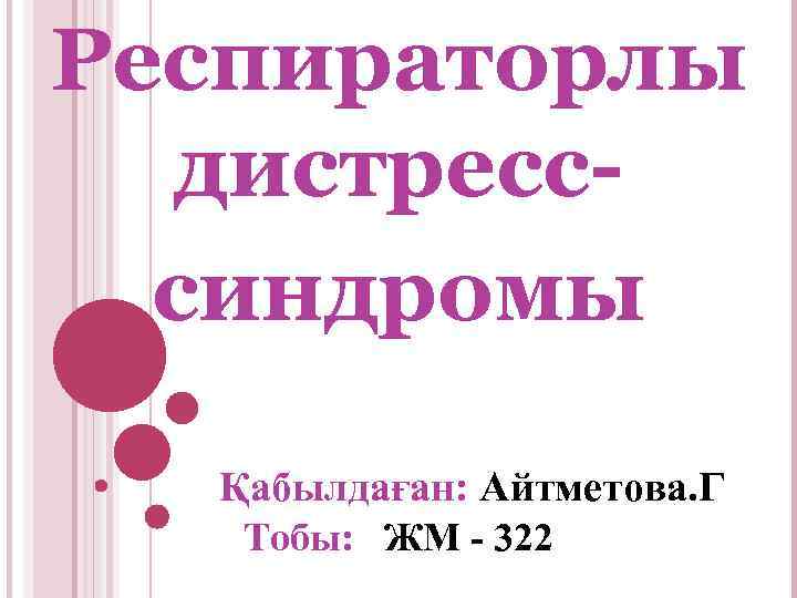Респираторлы дистресссиндромы Қабылдаған: Айтметова. Г Тобы: ЖМ - 322 