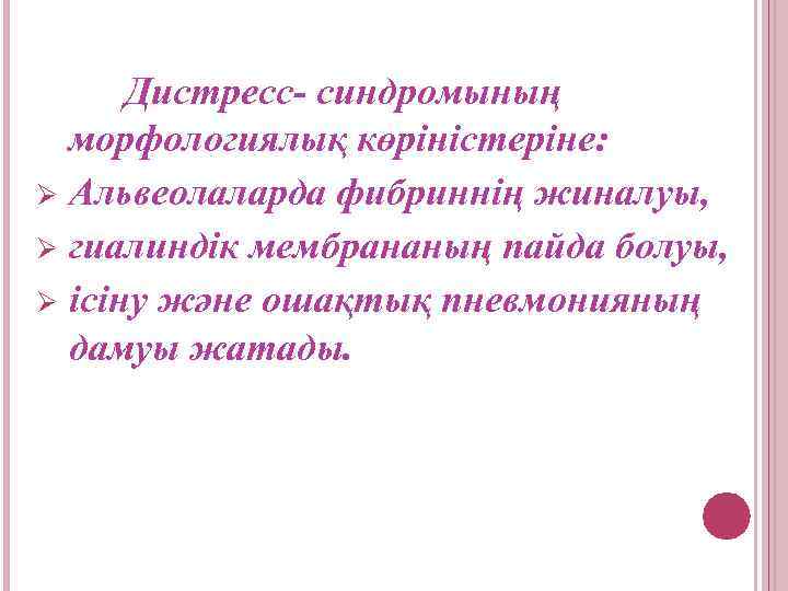 Дистресс- синдромының морфологиялық көріністеріне: Ø Альвеолаларда фибриннің жиналуы, Ø гиалиндік мембрананың пайда болуы, Ø