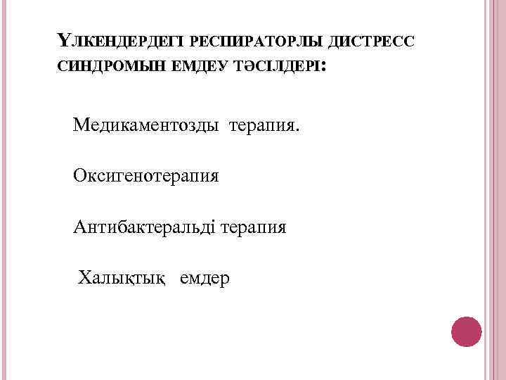 ҮЛКЕНДЕРДЕГІ РЕСПИРАТОРЛЫ ДИСТРЕСС СИНДРОМЫН ЕМДЕУ ТӘСІЛДЕРІ: Медикаментозды терапия. Оксигенотерапия Антибактеральді терапия Халықтық емдер 
