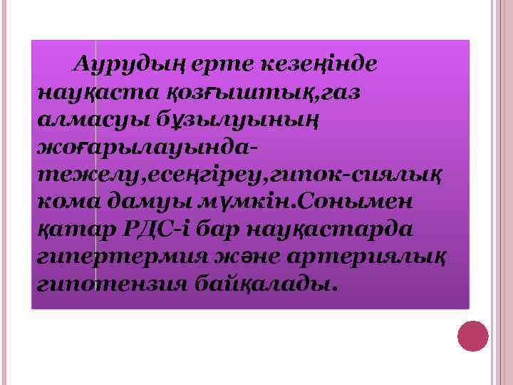 Аурудың ерте кезеңінде науқаста қозғыштық, газ алмасуы бұзылуының жоғарылауындатежелу, есеңгіреу, гипок-сиялық кома дамуы мүмкін.