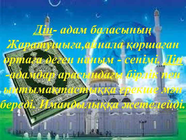 Дін- адам баласының Жаратушыға, айнала қоршаған ортаға деген наным - сенімі. Дін -адамдар арасындағы