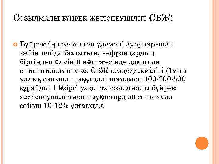 СОЗЫЛМАЛЫ БҮЙРЕК ЖЕТІСПЕУШІЛІГІ ( БЖ) С Бүйректің кез-келген үдемелі ауруларынан кейін пайда болатын, нефрондардың