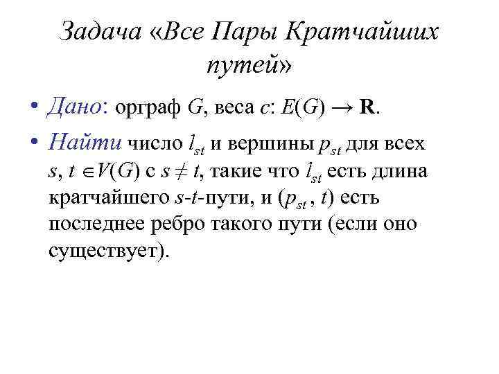 Задача «Все Пары Кратчайших путей» • Дано: орграф G, веса c: E(G) → R.