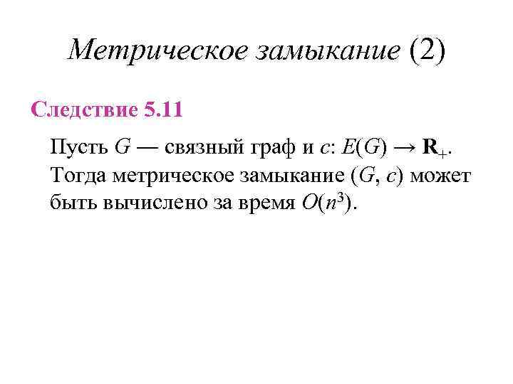 Метрическое замыкание (2) Следствие 5. 11 Пусть G ― связный граф и c: E(G)