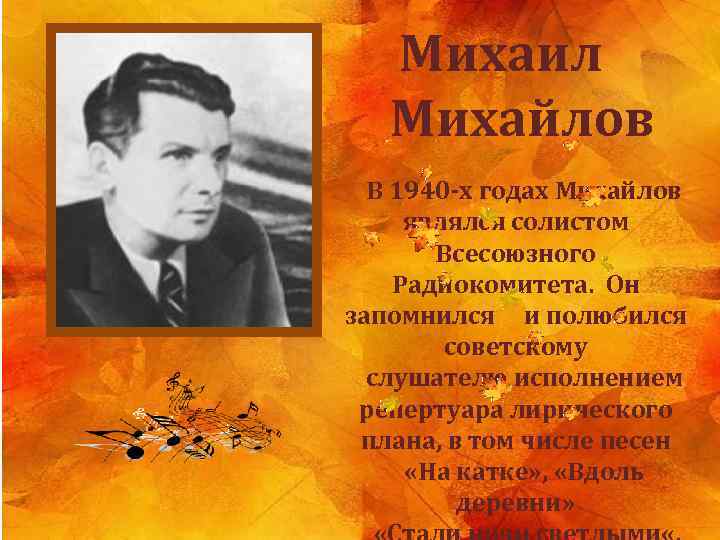 Михаил Михайлов В 1940 -х годах Михайлов являлся солистом Всесоюзного Радиокомитета. Он запомнился и