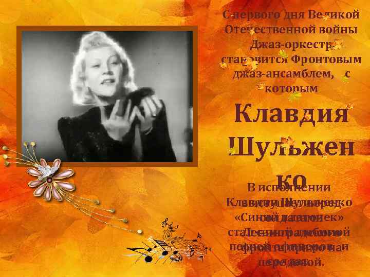 С первого дня Великой Отечественной войны Джаз-оркестр становится Фронтовым джаз-ансамблем, с которым Клавдия Шульжен