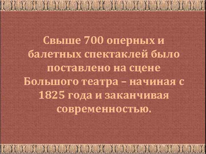 Свыше 700 оперных и балетных спектаклей было поставлено на сцене Большого театра – начиная