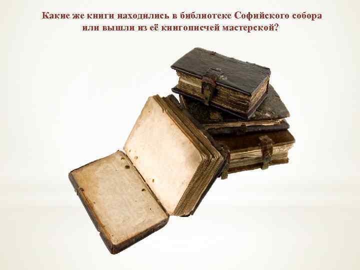 Какие же книги находились в библиотеке Софийского собора или вышли из её книгописчей мастерской?