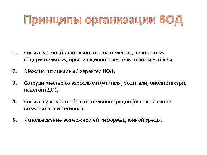 Принципы организации ВОД 1. Связь с урочной деятельностью на целевом, ценностном, содержательном, организационно-деятельностном уровнях.