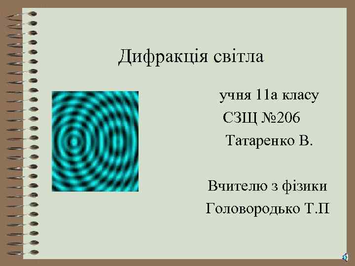 Дифракція світла учня 11 а класу СЗЩ № 206 Татаренко В. Вчителю з фізики