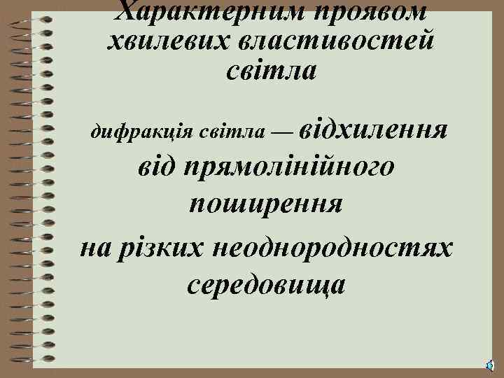 Характерним проявом хвилевих властивостей світла дифракція світла — відхилення від прямолінійного поширення на різких