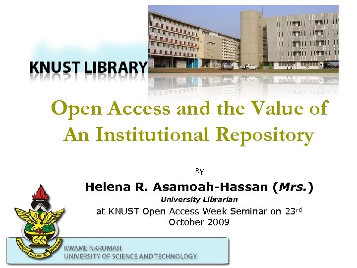 Open Access and the Value of An Institutional Repository By Helena R. Asamoah-Hassan (Mrs.