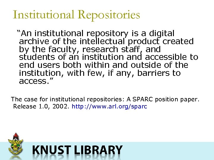 Institutional Repositories “An institutional repository is a digital archive of the intellectual product created