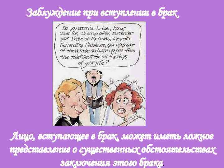 Заблуждение при вступлении в брак Лицо, вступающее в брак, может иметь ложное представление о