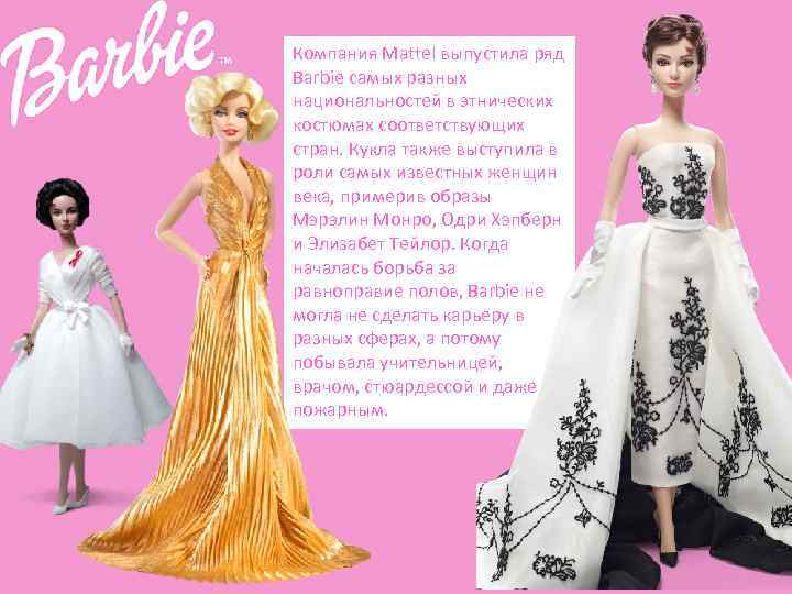Компания Mattel выпустила ряд Barbie самых разных национальностей в этнических костюмах соответствующих стран. Кукла