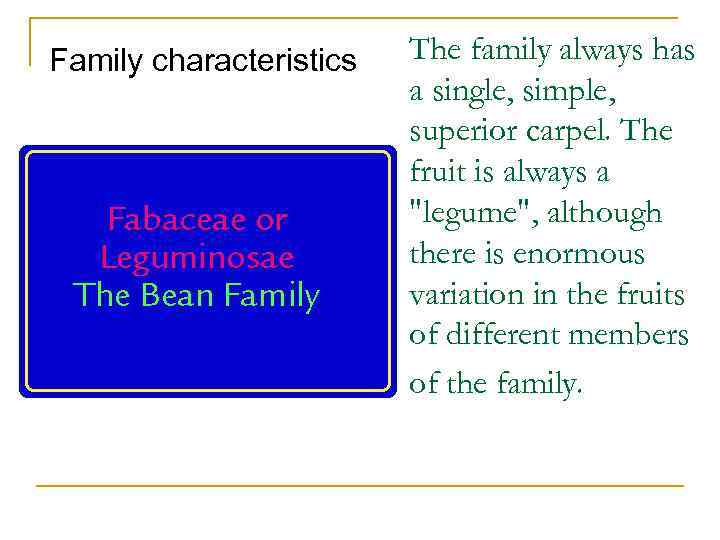 Family characteristics The family always has a single, simple, superior carpel. The fruit is