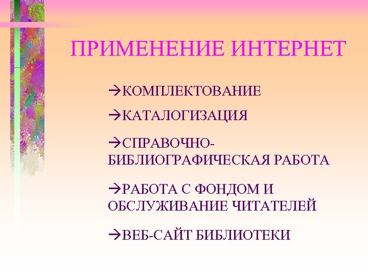 ПРИМЕНЕНИЕ ИНТЕРНЕТ àКОМПЛЕКТОВАНИЕ àКАТАЛОГИЗАЦИЯ àСПРАВОЧНОБИБЛИОГРАФИЧЕСКАЯ РАБОТА àРАБОТА С ФОНДОМ И ОБСЛУЖИВАНИЕ ЧИТАТЕЛЕЙ àВЕБ-САЙТ БИБЛИОТЕКИ