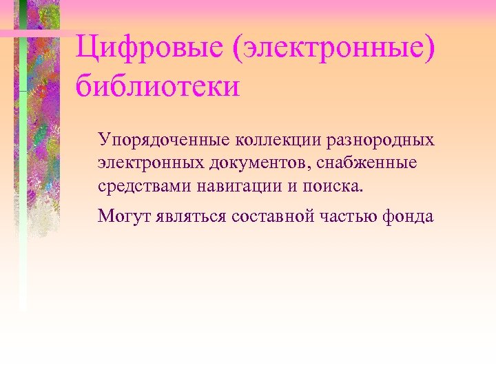 Цифровые (электронные) библиотеки Упорядоченные коллекции разнородных электронных документов, снабженные средствами навигации и поиска. Могут