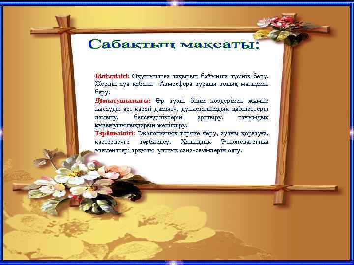 Білімділігі: Оқушыларға тақырып бойынша түсінік беру. Жердің ауа қабаты– Атмосфера туралы толық мағлұмат беру.