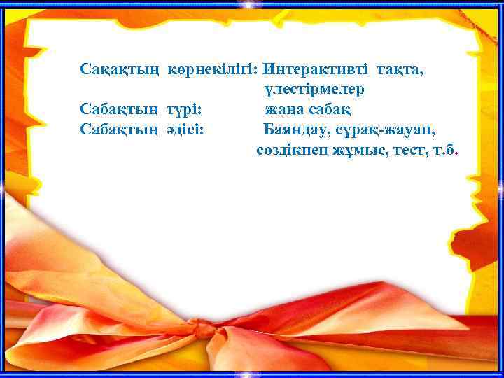 Сақақтың көрнекілігі: Интерактивті тақта, үлестірмелер Сабақтың түрі: жаңа сабақ Сабақтың әдісі: Баяндау, сұрақ-жауап, сөздікпен