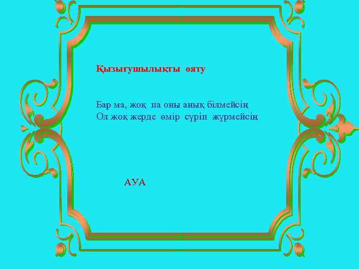 Қызығушылықты ояту Бар ма, жоқ па оны анық білмейсің Ол жоқ жерде өмір сүріп