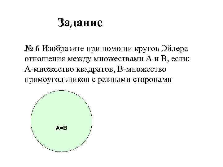 Задание № 6 Изобразите при помощи кругов Эйлера отношения между множествами А и В,