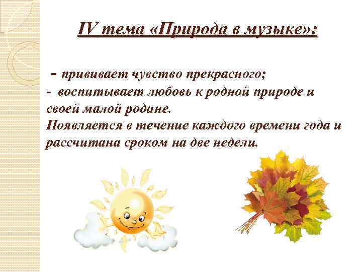 IV тема «Природа в музыке» : - прививает чувство прекрасного; - воспитывает любовь к