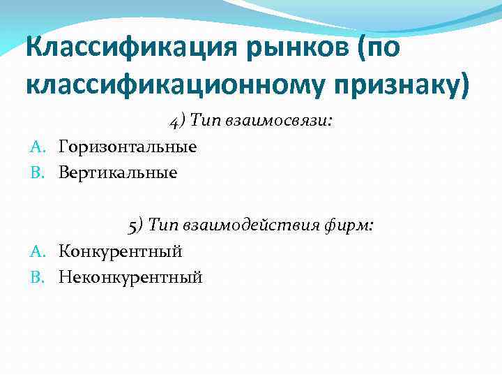 Классификация рынков (по классификационному признаку) 4) Тип взаимосвязи: A. Горизонтальные B. Вертикальные 5) Тип