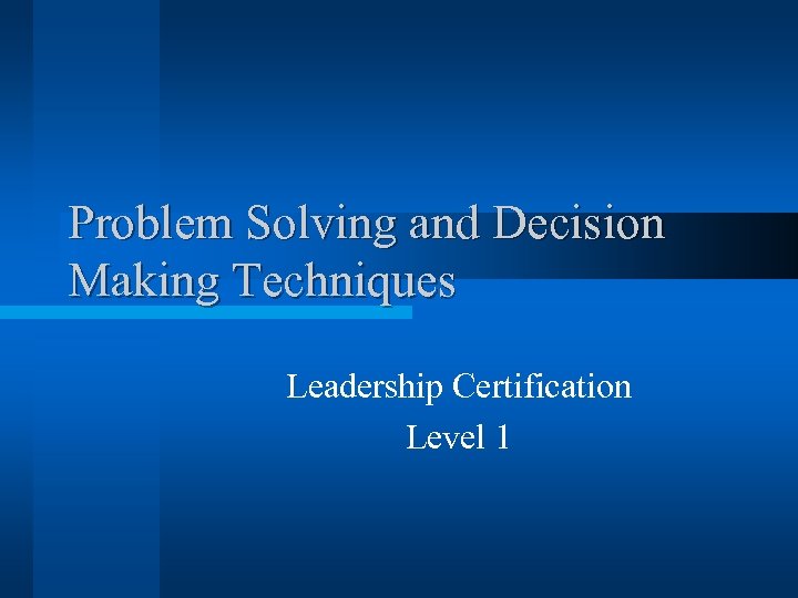 Problem Solving and Decision Making Techniques Leadership Certification Level 1 