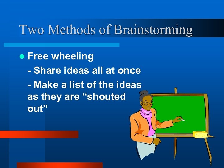 Two Methods of Brainstorming l Free wheeling - Share ideas all at once -