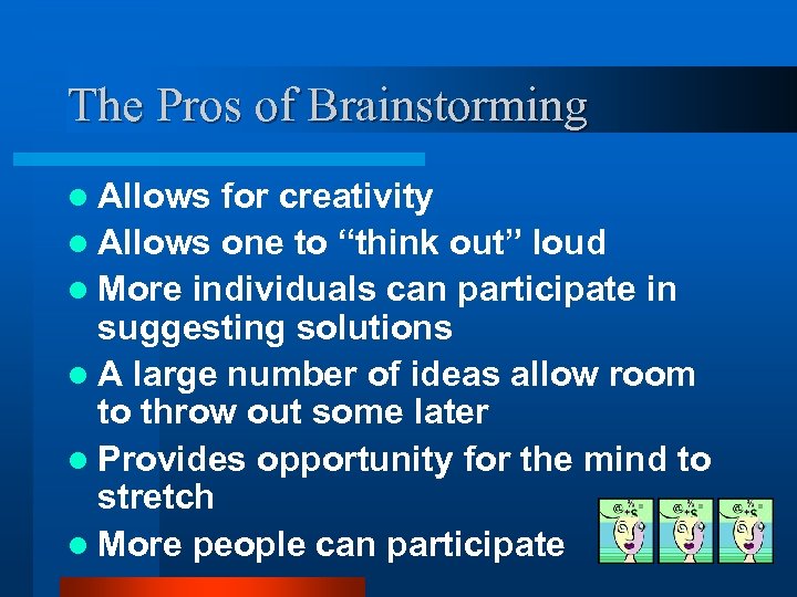 The Pros of Brainstorming l Allows for creativity l Allows one to “think out”