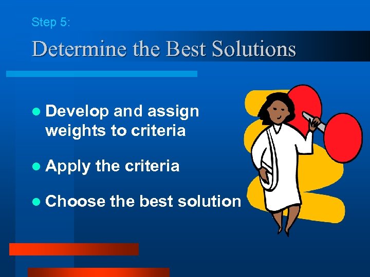 Step 5: Determine the Best Solutions l Develop and assign weights to criteria l
