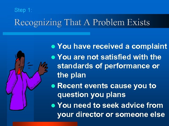 Step 1: Recognizing That A Problem Exists l You have received a complaint l