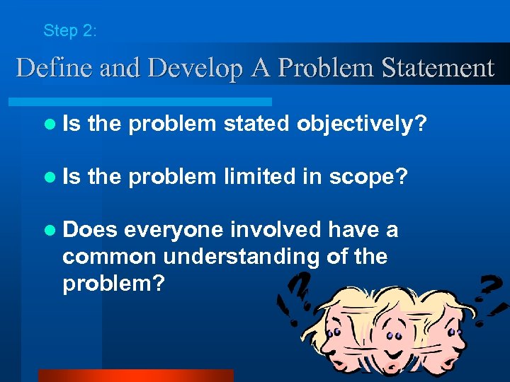 Step 2: Define and Develop A Problem Statement l Is the problem stated objectively?