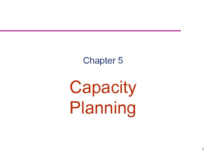 Chapter 5 Capacity Planning 1 