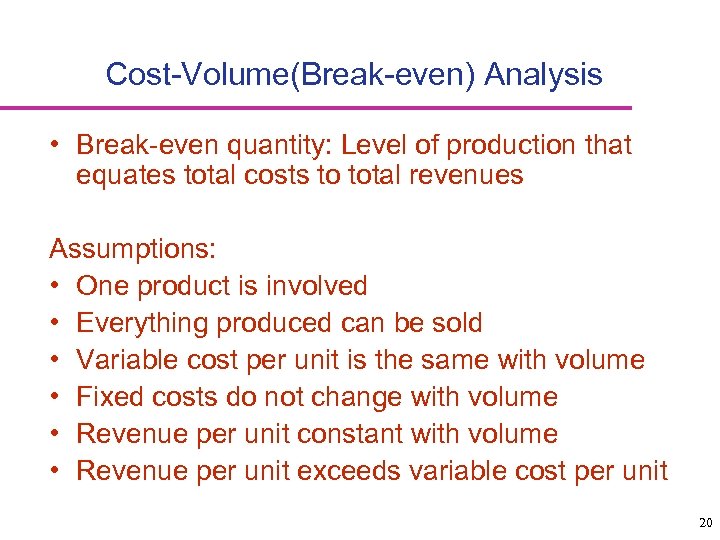 Cost-Volume(Break-even) Analysis • Break-even quantity: Level of production that equates total costs to total