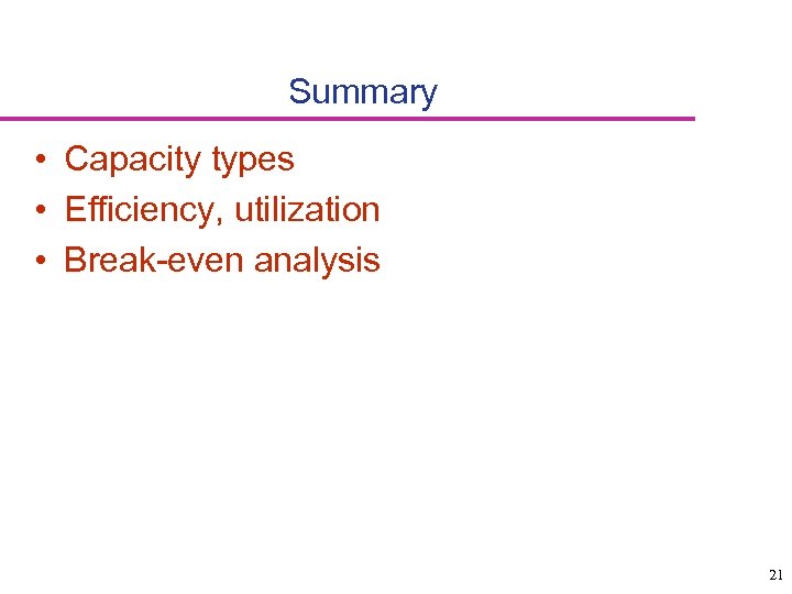 Summary • Capacity types • Efficiency, utilization • Break-even analysis 21 