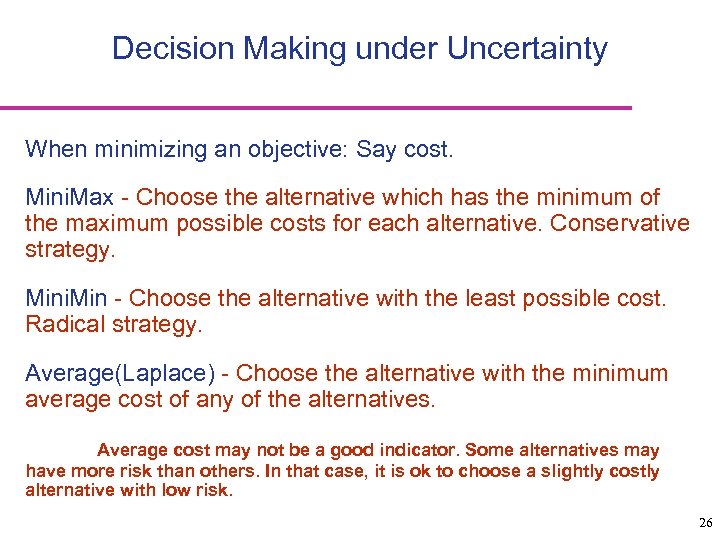Decision Making under Uncertainty When minimizing an objective: Say cost. Mini. Max - Choose