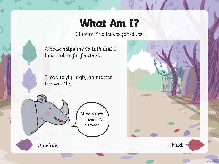 What Am I? Click on the leaves for clues. A beak helps me to