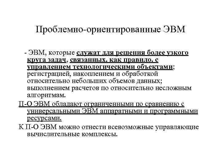 Проблемно-ориентированные ЭВМ - ЭВМ, которые служат для решения более узкого круга задач, связанных, как