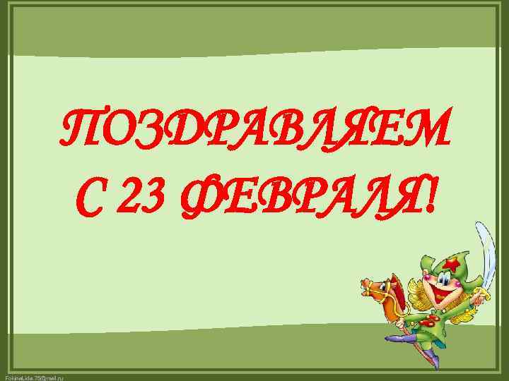 ПОЗДРАВЛЯЕМ С 23 ФЕВРАЛЯ! Fokina. Lida. 75@mail. ru 