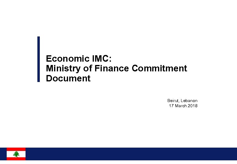 Economic IMC: Ministry of Finance Commitment Document Beirut, Lebanon 17 March 2018 0 