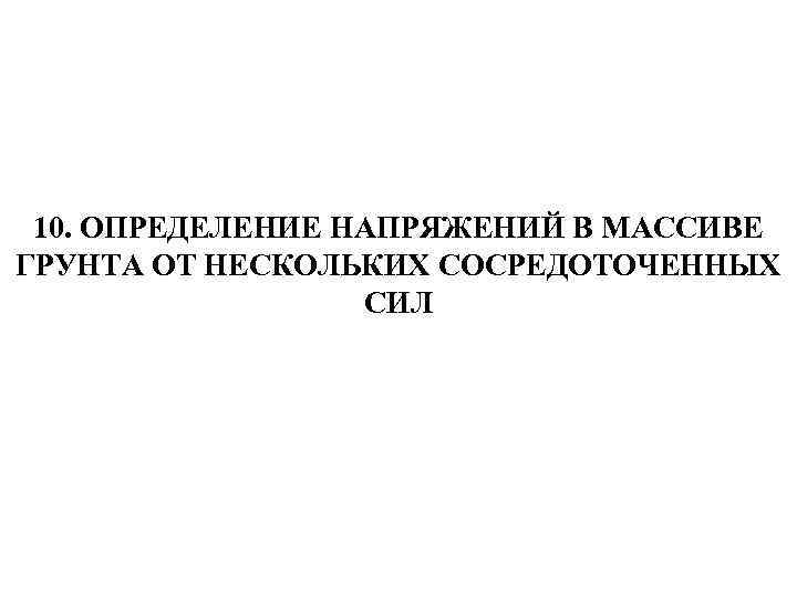 10. ОПРЕДЕЛЕНИЕ НАПРЯЖЕНИЙ В МАССИВЕ ГРУНТА ОТ НЕСКОЛЬКИХ СОСРЕДОТОЧЕННЫХ СИЛ 