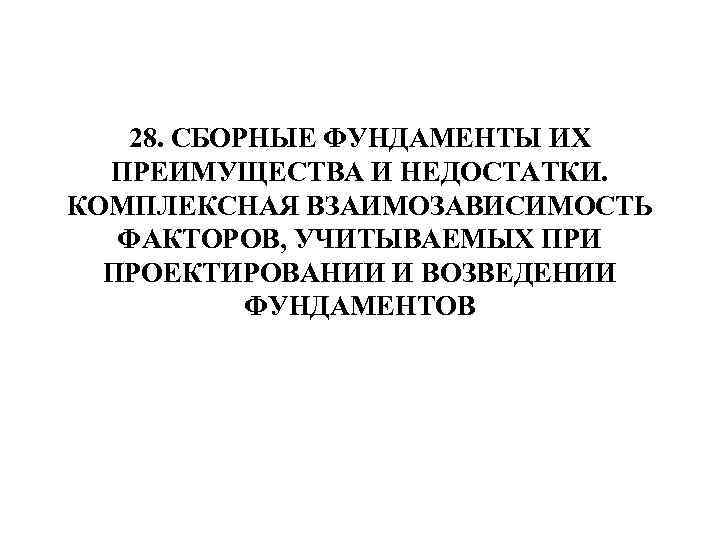 28. СБОРНЫЕ ФУНДАМЕНТЫ ИХ ПРЕИМУЩЕСТВА И НЕДОСТАТКИ. КОМПЛЕКСНАЯ ВЗАИМОЗАВИСИМОСТЬ ФАКТОРОВ, УЧИТЫВАЕМЫХ ПРИ ПРОЕКТИРОВАНИИ И