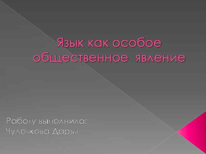 Язык как особое общественное явление Работу выполнила: Чудоякова Дарья 