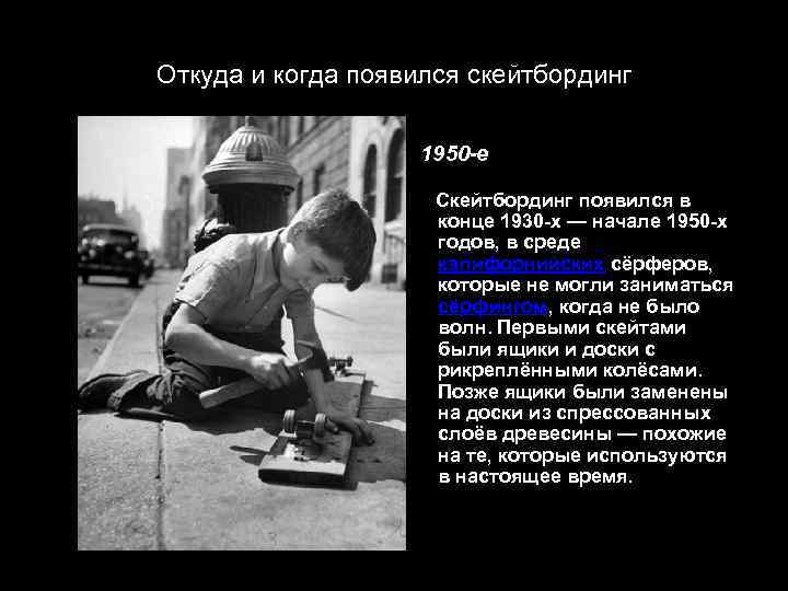 Откуда и когда появился скейтбординг 1950 -е Скейтбординг появился в конце 1930 -х —