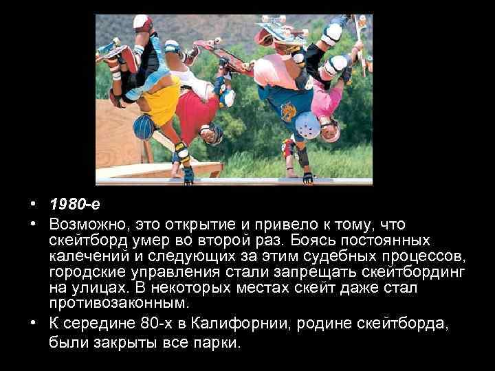  • 1980 -е • Возможно, это открытие и привело к тому, что скейтборд