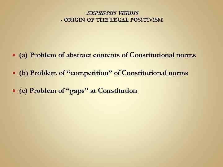 EXPRESSIS VERBIS - ORIGIN OF THE LEGAL POSITIVISM (a) Problem of abstract contents of