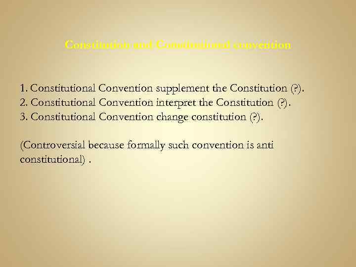 Constitution and Constitutional convention 1. Constitutional Convention supplement the Constitution (? ). 2. Constitutional